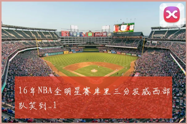 16年NBA全明星赛库里三分发威西部队笑到_1