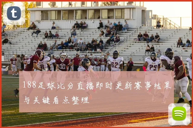 188足球比分直播即时更新赛事结果与关键看点整理