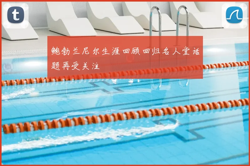 鲍勃兰尼尔生涯回顾回归名人堂话题再受关注
