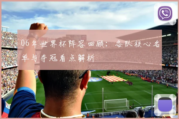 06年世界杯阵容回顾：各队核心名单与夺冠看点解析